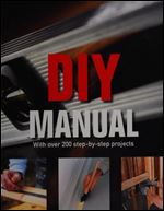 DIY Manual: With Over 200 Step-By-Step Projects