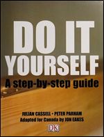 Do It Yourself: A step-by-step guide to fixing, building, and installing almost anything in your home