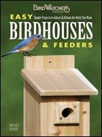 Easy Birdhouses & Feeders: Simple Projects to Attract & Retain the Birds You Want (BirdWatcher's Digest)