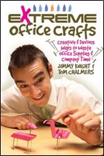 Extreme Office Crafts: Creative & Devious Ways to Waste Office Supplies & Company Time