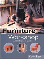 Furniture Workshop: A Woodworker's Guide