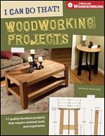 I Can Do That! Woodworking Projects: 17 quality furniture projects that require minimal tools and experience