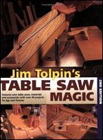 Jim Tolpin's Table Saw Magic, 2nd Edition (Popular Woodworking)
