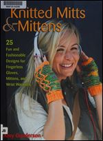 Knitted Mitts & Mittens: 25 Fun and Fashionable Designs for Fingerless Gloves, Mittens, and Wrist Warmers