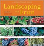 Landscaping With Fruit: Strawberry ground covers, blueberry hedges, grape arbors, and 39 other luscious fruits to make your yard an edible paradise. (A Homeowners Guide)