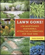 Lawn Gone!: Low-Maintenance, Sustainable, Attractive Alternatives for Your Yard