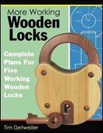 More Working Wooden Locks: Complete Plans for Five Working Wooden Locks