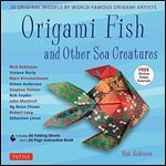 Origami Fish and Other Sea Creatures: 20 Original Models by World-Famous Origami Artists (with Step-by-Step Online Video Tutorials, 64 page instruction book & 60 folding sheets)