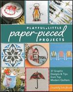 Playful Little Paper-Pieced Projects: 37 Graphic Designs & Tips from Top Modern Quilters