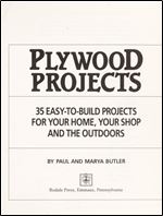 Plywood Projects: 35 Easy-To-Build Projects for Your Home, Your Shop and the Outdoors