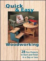 Quick & Easy Woodworking: 28 Fun Projects to Start and Finish in a Day or Less