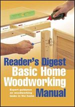 Reader's Digest Basic Home Woodworking Manual: Expert Guidance on Woodworking Tasks in the Home