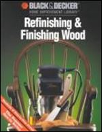 Refinishing and Finishing Wood (Black & Decker Home Improvement Library)