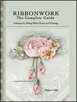 Ribbonwork: The Complete Guide- Techniques for Making Ribbon Flowers and Trimmings