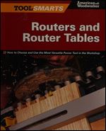 Routers and Router Tables American Woodworker: How to Choose and Use the Most Versatile Power Tool in the Workshop (Tool Smarts)
