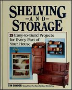 Shelving and Storage: 25 Easy-To-Build Projects for Every Part of Your House