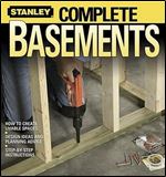 Stanley Complete Basements: How To Create Livable Spaces, Design Ideas And Planning Advice, Step-by-Step Instructions