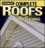 Stanley Complete Roofs & Siding: Shingles, Tile, Shake, Metal, And More, Design And Planning Advice, Step-by-Step Instructions
