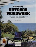 Step-By-Step Outdoor Woodwork: Over Twenty Easy-To-Build Projects for Your Patio and Garden
