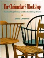 The Chairmaker's Workshop: Handcrafting Windsor and Post-And-Rung Chairs