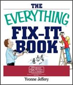 The Everything Fix-It Book: From Clogged Drains and Gutters, to Leaky Faucets and Toilets All You Need to Get the Job Done