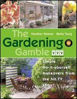 The Gardening Gamble: Simple Do-It-Yourself Makeovers From the Hit TV Show!