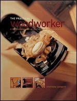 The practical woodworker: a comprehensive step-by-step course in working with wood