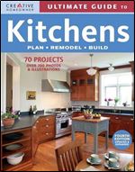 Ultimate Guide to Kitchens: Plan, Remodel, Build