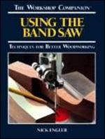 Using the Band Saw: Techniques for Better Woodworking (Workshop Companion)