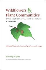 Wildflowers and Plant Communities of the Southern Appalachian Mountains and Piedmont: A Naturalist's Guide to the Carolinas, Vi