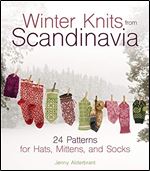 Winter Knits from Scandinavia: 24 Patterns for Hats, Mittens and Socks