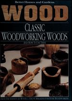 Wood: Classic Woodworking Woods And How to Use Them