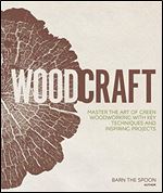 Woodcraft: Master the art of green woodworking with key techniques and inspiring projects