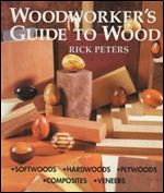 Woodworker's Guide to Wood: Softwoods * Hardwoods * Plywoods * Composites * Veneers