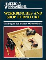 Workbenches and Shop Furniture: Techniques for Better Woodworking (American Woodworker)