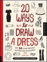20 Ways to Draw a Dress and 44 Other Fabulous Fashions and Accessories: A Sketchbook for Artists, Designers, and Doodlers