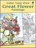 Color Your Own Great Flower Paintings (Dover Art Coloring Book)