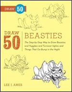 Draw 50 Beasties: The Step-by-Step Way to Draw 50 Beasties and Yugglies and Turnover Uglies and Things That Go Bump in the Night