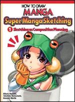 How To Draw Manga: Sketching Manga-Style, Volume 1: Sketching to Plan