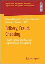 Bribery, Fraud, Cheating: How to Explain and to Avoid Organizational Wrongdoing
