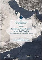 Economic Diversification in the Gulf Region, Volume I: The Private Sector as an Engine of Growth (The Political Economy of the Middle East)