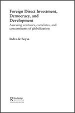 Foreign Direct Investment, Democracy and Development: Assessing Contours, Correlates and Concomitants of Globalization (Routled
