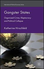 Gangster States: Organized Crime, Kleptocracy and Political Collapse (International Political Economy Series)