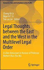 Legal Thoughts between the East and the West in the Multilevel Legal Order: A Liber Amicorum in Honour of Professor Herbert Han-Pao Ma (Economics, Law, and Institutions in Asia Pacific)