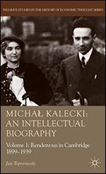 Micha Kalecki: An Intellectual Biography: Volume I Rendezvous in Cambridge 1899-1939