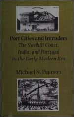 Port Cities and Intruders: The Swahili Coast, India, and Portugal in the Early Modern Era (The Johns Hopkins Symposia in Compar