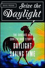 Seize the Daylight: The Curious and Contentious Story of Daylight Saving Time.