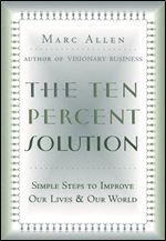 Ten-percent Solution: Simple Steps to Improve Our Lives & Our World
