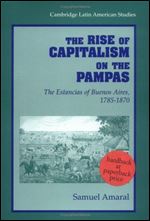 The Rise of Capitalism on the Pampas: The Estancias of Buenos Aires, 1785-1870 (Cambridge Latin American Studies