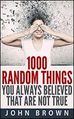 1000 Random Things You Always Believed That Are Not True
